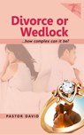Divorce or Wedlock...how complex can it be? - Pastor David - 9780990649137