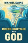 Riding Shotgun with God - Michael Evans - 9780990667964