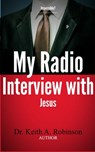 My Radio Interview with Jesus - Dr. Keith A. Robinson - 9780990754503