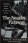The Nearby Faraway: A Personal Journey Through the Heart of the West - David Petersen - 9780990782681