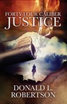 Forty-Four Caliber Justice - Donald L. Robertson - 9780990913948