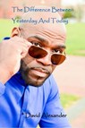 The Difference Between Yesterday And Today - David Alexander - 9780991024117