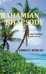 Bahamian Rhapsody - James P. Reno III - 9780991096909