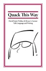 Quack This Way - Bryan Garner ; David Foster Wallace ; L.W. Montgomery - 9780991118113