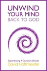 Unwind Your Mind - Back to God - David Hoffmeister - 9780991383924