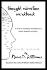 Thought Vibration Workbook: A Guide to Developing the Willpower to Attract Whatever You Desire - William Walker Atkinson - 9780991385508