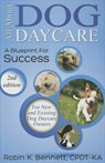 All about Dog Daycare: A Blueprint for Success - Robin K. Bennett - 9780991612000
