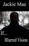 If... Blurred Vision - Jackie Mae - 9780991614981