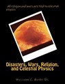 Disasters, Wars, Religion, and Celestial Physics - William C. Henry - 9780991652013