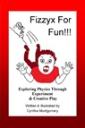 Fizzyx for Fun, Exploring Physics through Experiment & Creative Play - Cynthia Montgomery - 9780991728206