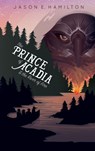 The Prince of Acadia & the River of Fire - Jason E. Hamilton - 9780992118969