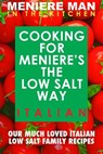 Meniere Man In The Kitchen. COOKING FOR MENIERE'S THE LOW SALT WAY. ITALIAN. - Meniere Man - 9780992296469