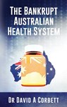 The Bankrupt Australian Health System - David Corbett - 9780992414412