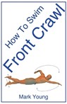 How To Swim Front Crawl - YOUNG,  Mark - 9780992742836