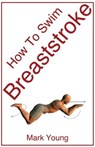How To Swim Breaststroke - Mark Young - 9780992742843