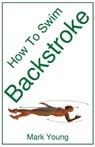 How To Swim Backstroke - YOUNG,  Mark - 9780992742850