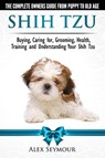 Shih Tzu Dogs - The Complete Owners Guide from Puppy to Old Age - Alex Seymour - 9780992784348