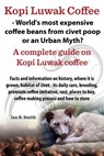Kopi Luwak Coffee - World's Most Expensive Coffee Beans from Civet Poop or an Urban Myth? - Ian Bradford Smith - 9780992798710