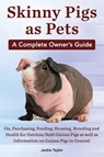 Skinny Pigs as Pets. a Complete Owner's Guide On, Purchasing, Feeding, Housing, Breeding and Health for Hairless/Bald Guinea Pigs as Well as Informati - TAYLOR,  Jackie - 9780992829322