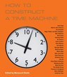 How to Construct a Time Machine - SMITH,  Marquard ; Jarry, Alfred ; Osborne, Peter ; Bal, Mieke - 9780992857400
