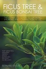 Ficus Tree and Ficus Bonsai Tree - The Complete Guide to Growing, Pruning and Caring for Ficus - Bernard Brook - 9780993027802