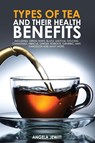 Types of Tea and Their Health Benefits - Angela Jewitt - 9780993027826