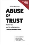 Abuse of Trust - Frank Beck and the Leicestershire Children’s Home Scandal - Mark D'Arcy ; Paul Gosling - 9780993040795