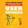 Fifty Quick Ideas to Improve Your User Stories - Gojko Adzic ; David Evans - 9780993088100