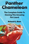 Panther Chameleons, Complete Owner's Manual - Richard G Shaw - 9780993172021