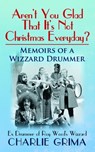 Aren’t You Glad That It’s Not Christmas Everyday? Memoirs of a Wizzard Drummer. Ex Drummer of Roy Woods Wizzard. Charlie Grima - Charlie Grima - 9780993187728