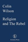 Religion and The Rebel - Colin Wilson - 9780993323041