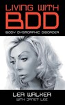 Living With BDD - Lea Walker ; Janet Lee - 9780993337208