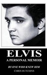 Elvis a Personal Memoir - Chris Hutchins - 9780993356681