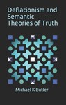 Deflationism and Semantic Theories of Truth - Michael K. Butler - 9780993594540