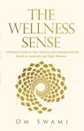The Wellness Sense: A practical guide to your physical and emotional health based on Ayurvedic and yogic wisdom - SWAMI,  Om - 9780994002730
