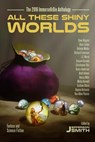 All These Shiny Worlds - Jefferson Smith ; Richard Levesque ; Bryce Anderson ; Graham Storrs ; Regina Richards ; Karpov Kinrade ; Russ Linton ; Misha Burnett ; Brett Adams ; Becca Mills ; Van Allen Plexico ; Dave Higgins ; J.S. Morin ; Christopher Ruz ; Belinda Mellor - 9780994079558