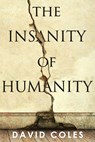 The Insanity Of Humanity - David Coles - 9780994218209