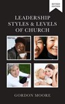 Leadership Styles and Levels of Church - Gordon Moore - 9780994367556
