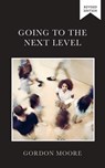 Going to the Next Level - Gordon Moore - 9780994367563