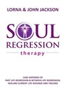 Soul Regression Therapy - Past Life Regression and Between Life Regression, Healing Current Life Wounds and Trauma - Lorna Jackson ; John Jackson - 9780994606204