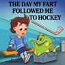 The Day My Fart Followed Me To Hockey - Sam Lawrence ; Dr Ben (University of Oxford) Jackson - 9780995234024