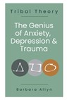 Tribal Theory: The Genius of Anxiety, Depression & Trauma - Barbara Allyn - 9780995251465