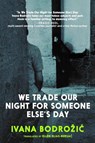 We Trade Our Night for Someone Else's Day - Ivana Bodrozic - 9780995580770