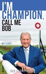 I'm Champion, Call Me Bob - Bob Champion - 9780995594364