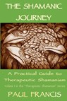 The Shamanic Journey: A Practical Guide to Therapeutic Shamanism - Paul Francis - 9780995758605