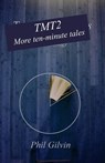 TMT2 - More Ten-Minute Tales - Phil Gilvin - 9780995780095