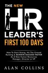 The New HR Leader's First 100 Days: How To Start Strong, Hit The Ground Running & ACHIEVE SUCCESS FASTER As A New Human Resources Manager, Director or - Alan Collins - 9780996096126