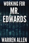 WORKING FOR MR. EDWARDS - Bruce Warren Allen - 9780996239400