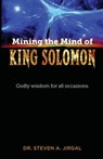 Mining the Mind of King Solomon: Godly Wisdom for All Occasions - Dr Steven a. Jirgal - 9780996267564
