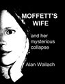 Moffett's Wife - and her mysterious collapse - Alan Wallach - 9780996508025